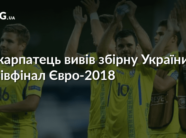 Закарпатець Сергій Булеца вивів збірну України у півфінал Євро-2018 з футболу