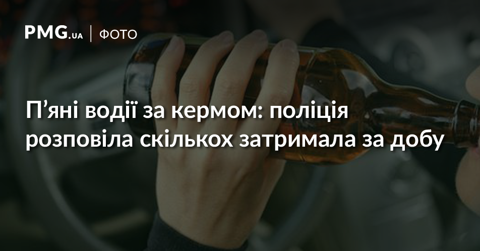 Поліція розповіла, скільки п’яних водіїв затримала за минулу добу Поліція розповіла, скільки п’яних водіїв затримала за минулу добу