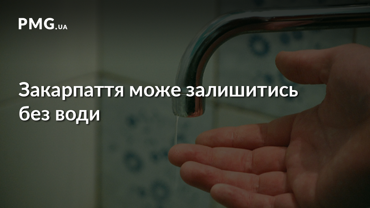 Жителі Закарпаття ризикують залишитись без води Жителі Закарпаття ризикують залишитись без води