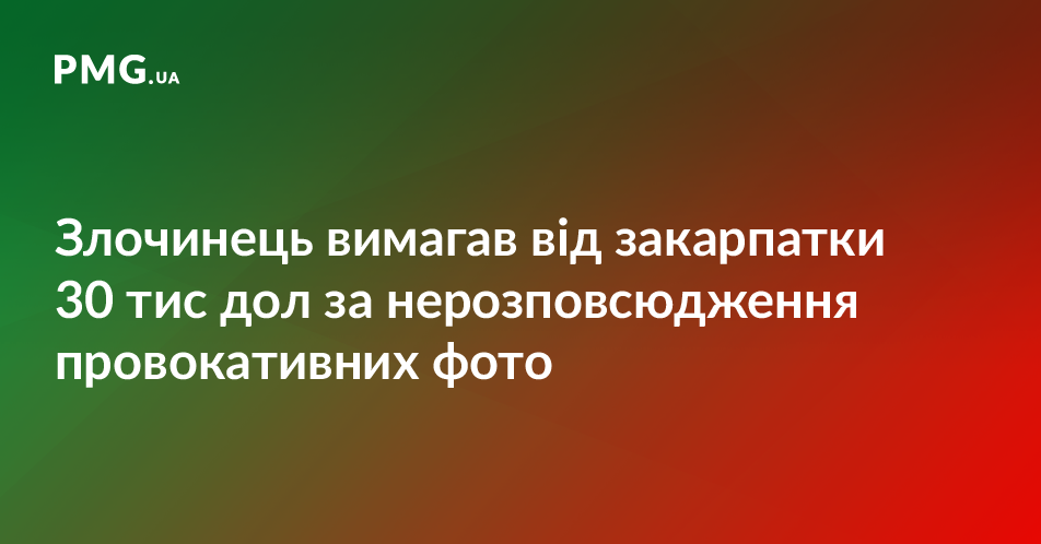 Афера на 30 тисяч доларів: злочинець шантажував закарпатку фотографіями Афера на 30 тисяч доларів: злочинець шантажував закарпатку фотографіями