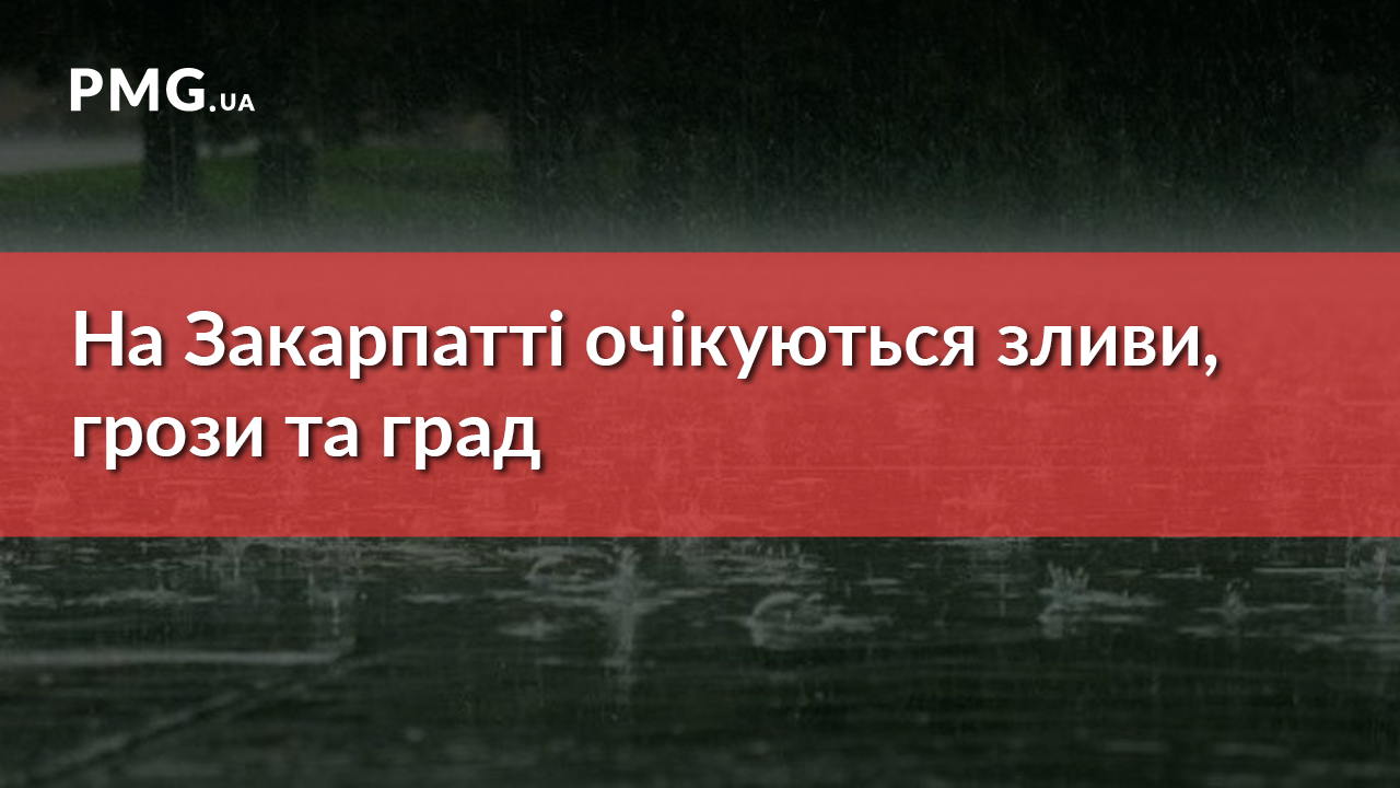 Штормове попередження: на Закарпатті очікуються зливи, грози та град Штормове попередження: на Закарпатті очікуються зливи, грози та град