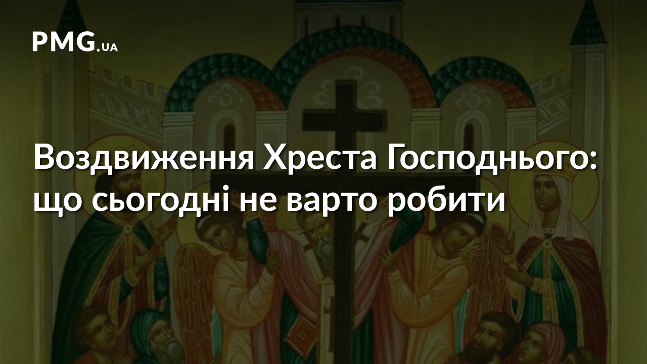 Воздвиження Хреста Господнього: що не можна робити в це свято Воздвиження Хреста Господнього: що не можна робити в це свято