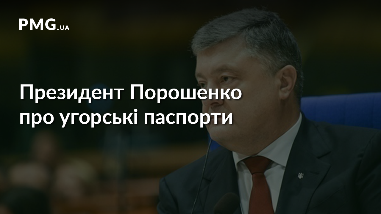 Порошенко відреагував на скандал з угорськими паспортами на Закарпатті Порошенко відреагував на скандал з угорськими паспортами на Закарпатті